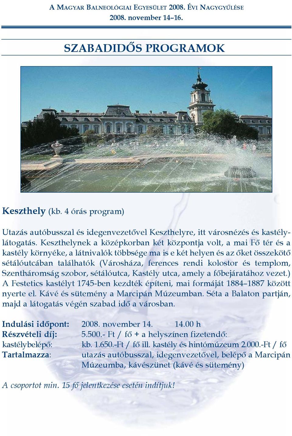 kolostor és templom, Szentháromság szobor, sétálóutca, Kastély utca, amely a fõbejáratához vezet.) A Festetics kastélyt 1745-ben kezdték építeni, mai formáját 1884 1887 között nyerte el.