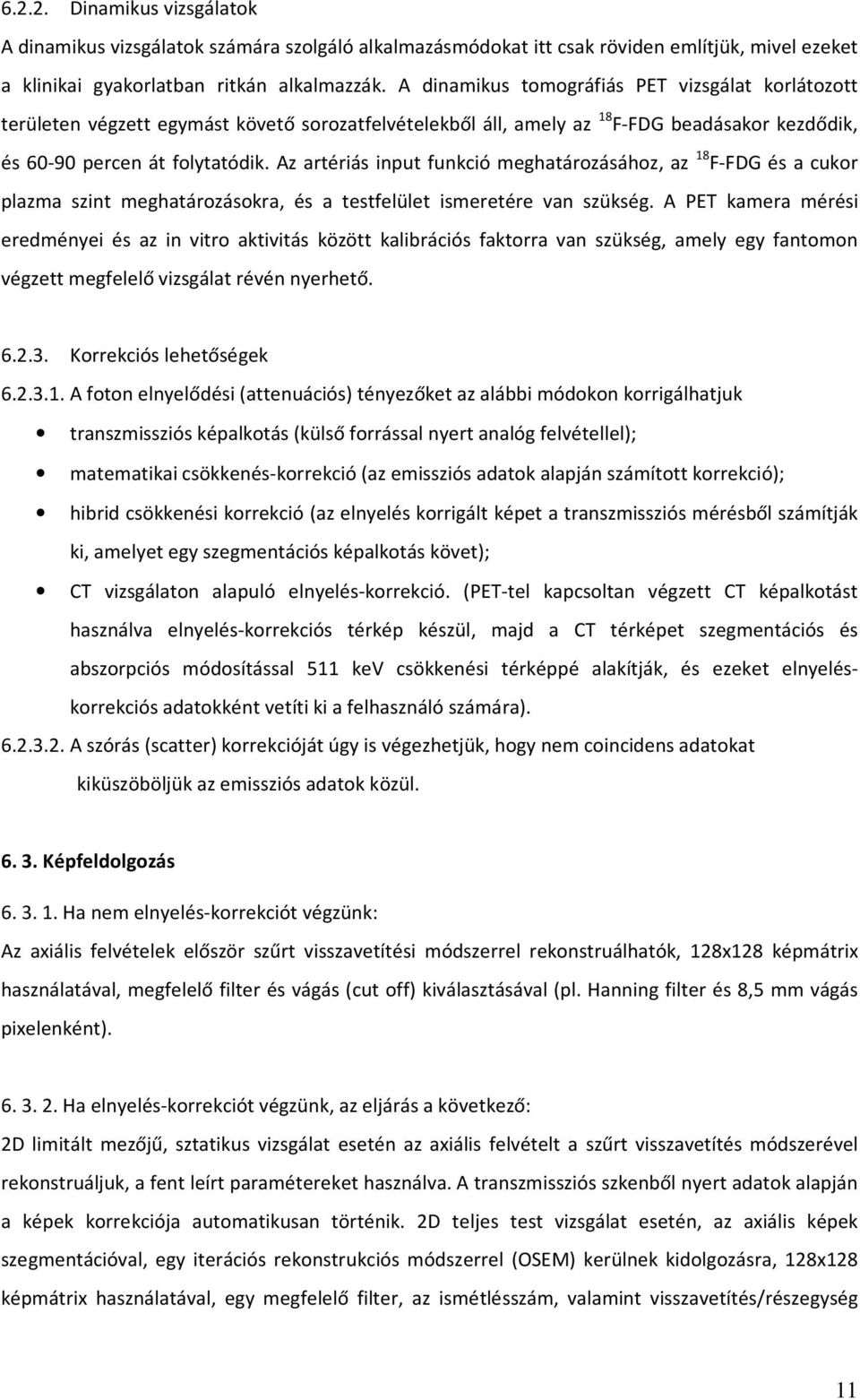 Az artériás input funkció meghatározásához, az 18 F-FDG és a cukor plazma szint meghatározásokra, és a testfelület ismeretére van szükség.