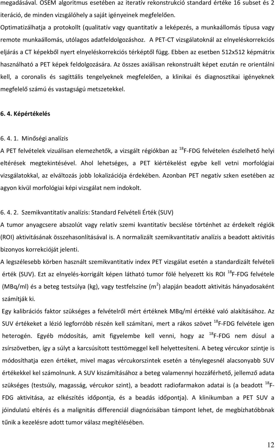 A PET-CT vizsgálatoknál az elnyeléskorrekciós eljárás a CT képekből nyert elnyeléskorrekciós térképtől függ. Ebben az esetben 512x512 képmátrix használható a PET képek feldolgozására.