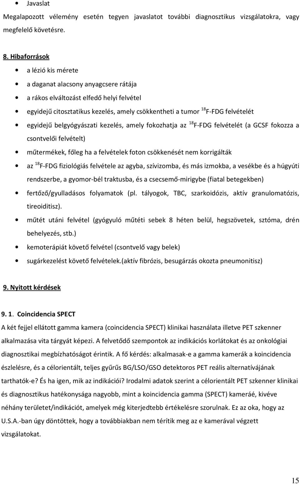 belgyógyászati kezelés, amely fokozhatja az 18 F-FDG felvételét (a GCSF fokozza a csontvelői felvételt) műtermékek, főleg ha a felvételek foton csökkenését nem korrigálták az 18 F-FDG fiziológiás