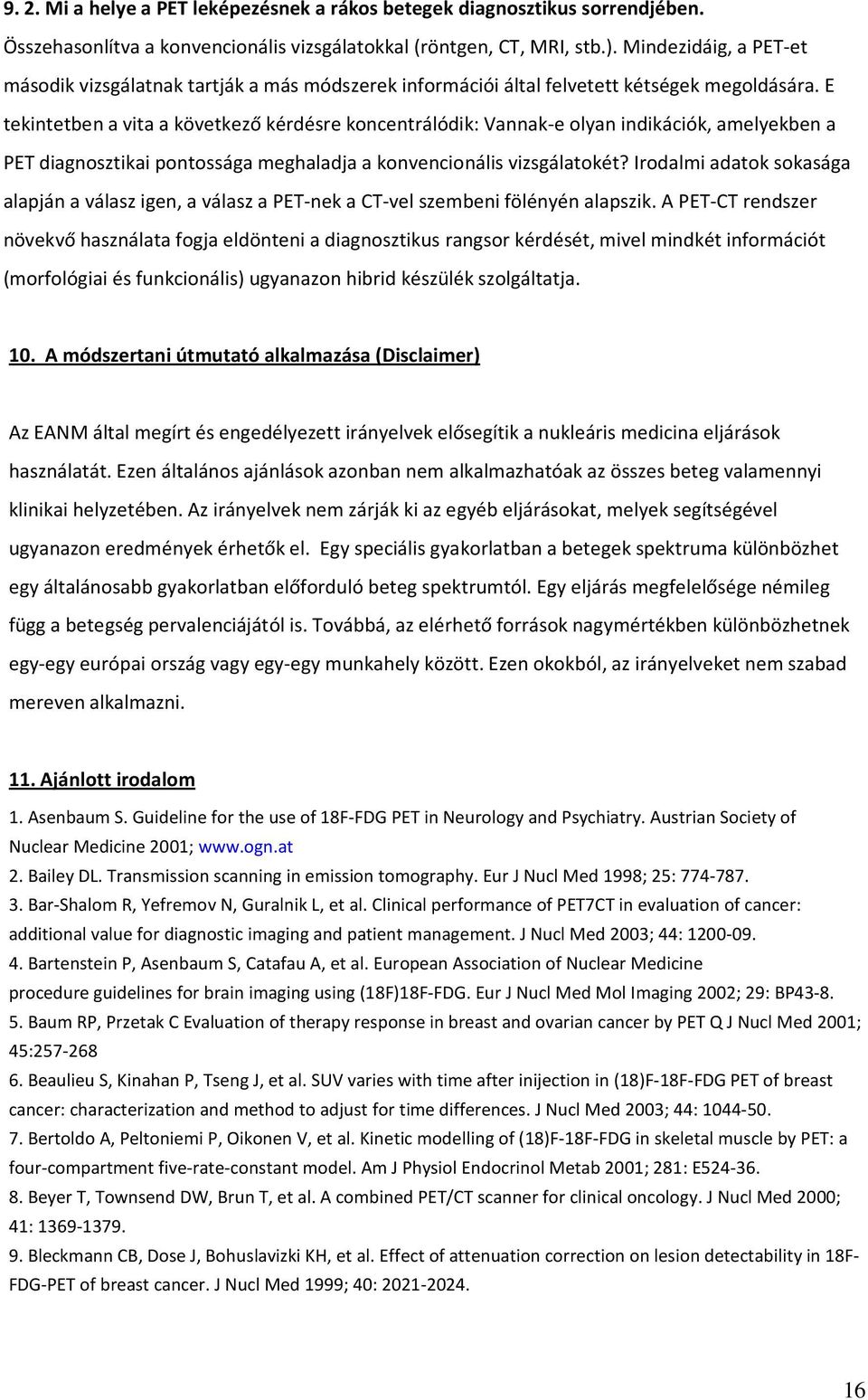 E tekintetben a vita a következő kérdésre koncentrálódik: Vannak-e olyan indikációk, amelyekben a PET diagnosztikai pontossága meghaladja a konvencionális vizsgálatokét?