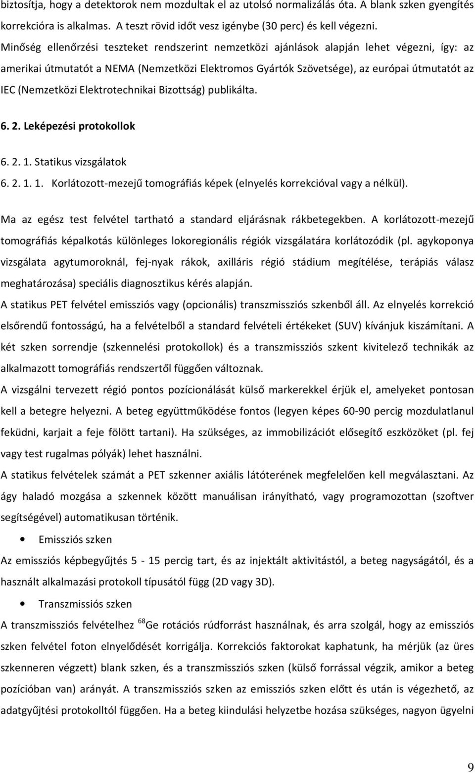 (Nemzetközi Elektrotechnikai Bizottság) publikálta. 6. 2. Leképezési protokollok 6. 2. 1. Statikus vizsgálatok 6. 2. 1. 1. Korlátozott-mezejű tomográfiás képek (elnyelés korrekcióval vagy a nélkül).