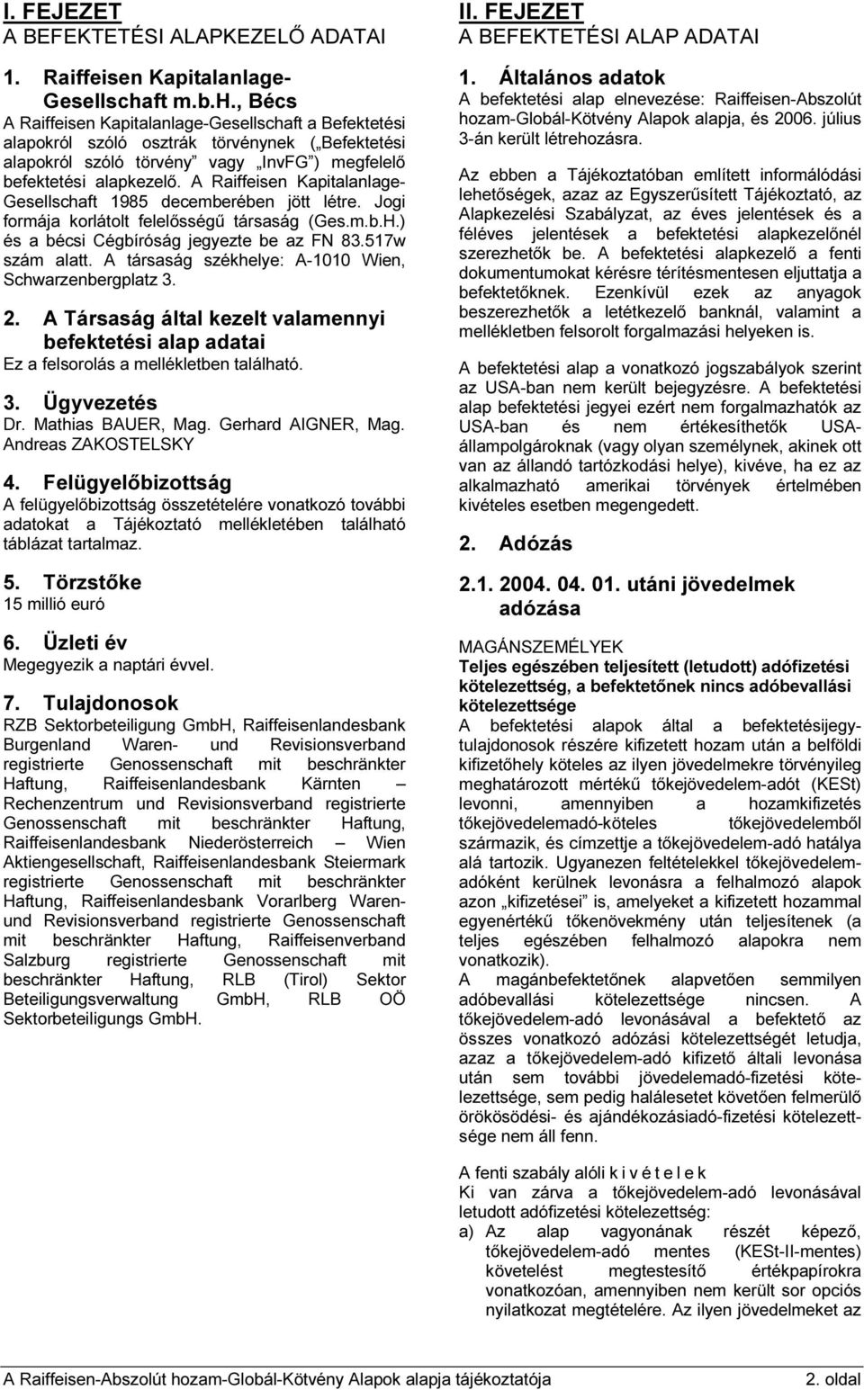 A Raiffeisen Kapitalanlage- Gesellschaft 1985 decemberében jött létre. Jogi formája korlátolt felelősségű társaság (Ges.m.b.H.) és a bécsi Cégbíróság jegyezte be az FN 83.517w szám alatt.