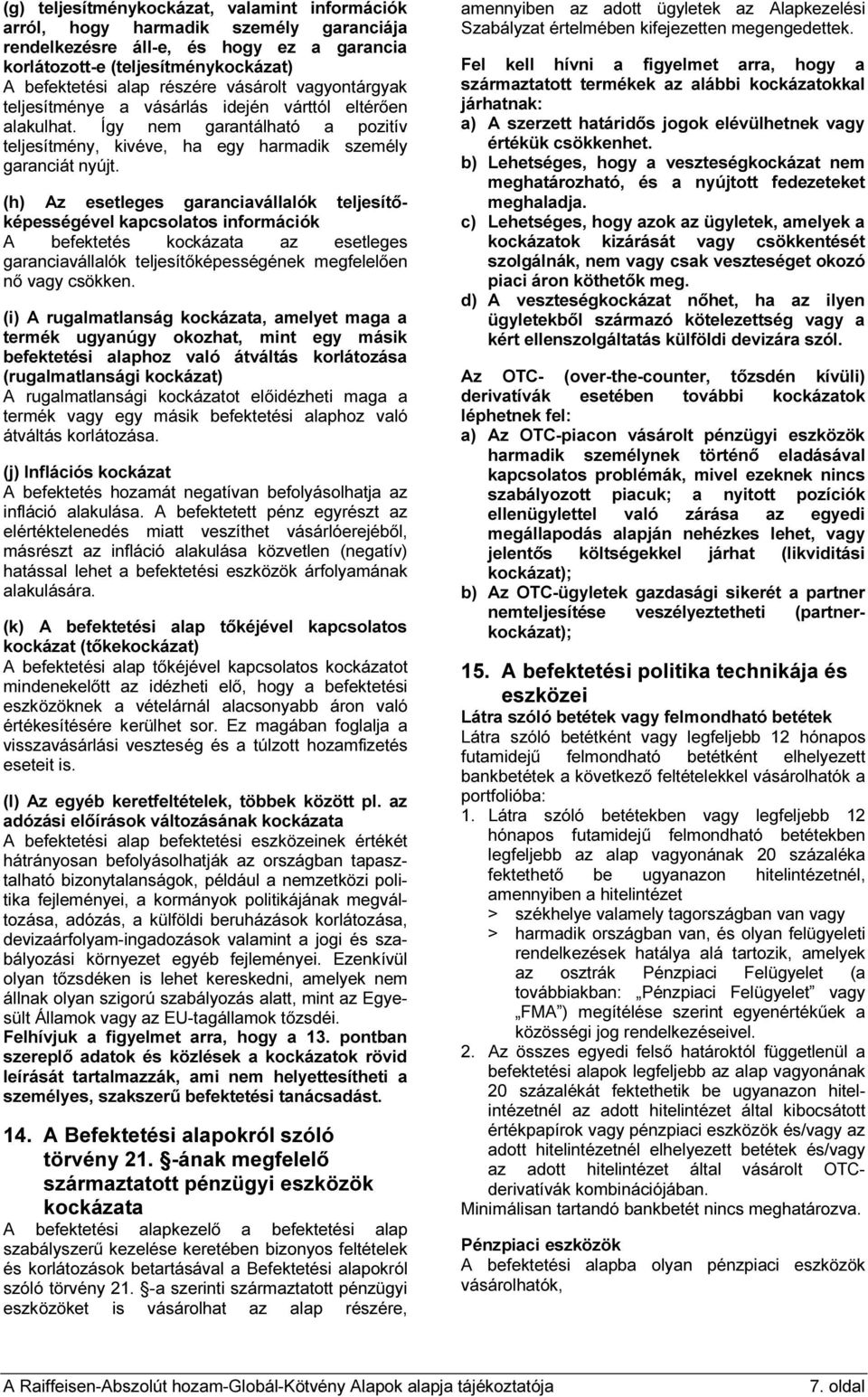 (h) Az esetleges garanciavállalók teljesítőképességével kapcsolatos információk A befektetés kockázata az esetleges garanciavállalók teljesítőképességének megfelelően nő vagy csökken.