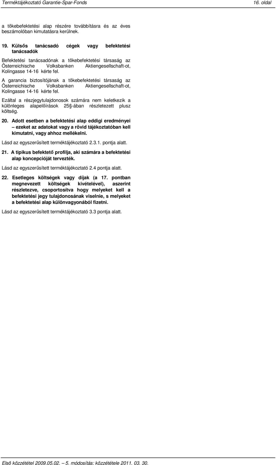 A garancia biztosítójának a tıkebefektetési társaság az Österreichische Volksbanken Aktiengesellschaft-ot, Kolingasse 14-16 kérte fel.