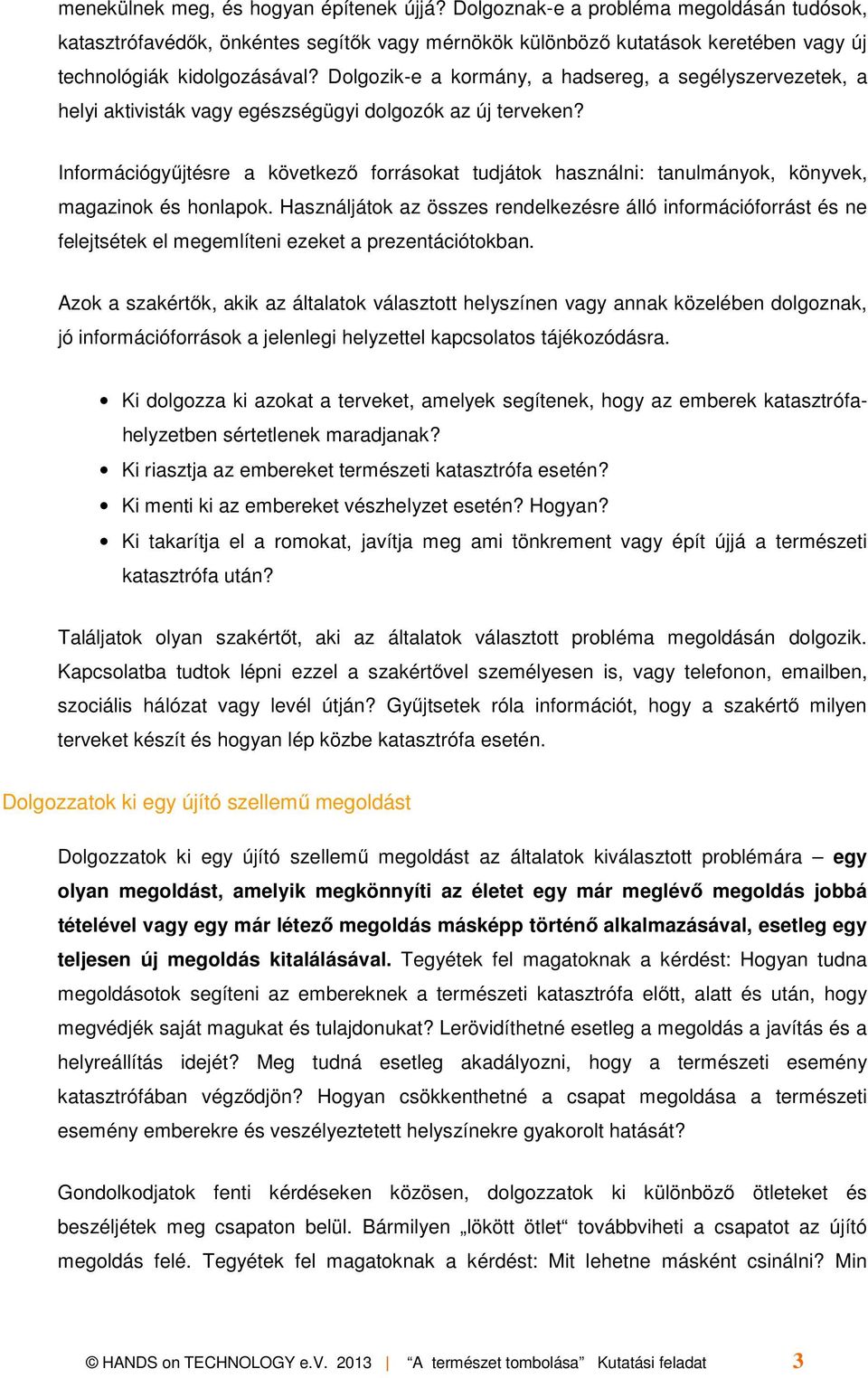 Információgyűjtésre a következő forrásokat tudjátok használni: tanulmányok, könyvek, magazinok és honlapok.