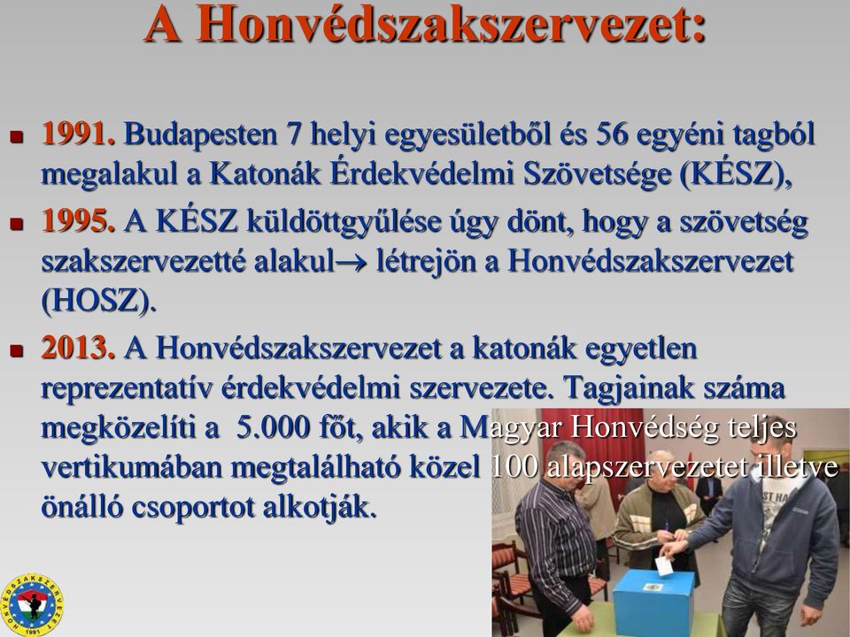 A KÉSZ küldöttgyűlése úgy dönt, hogy a szövetség szakszervezetté alakul létrejön a Honvédszakszervezet (HOSZ). 2013.