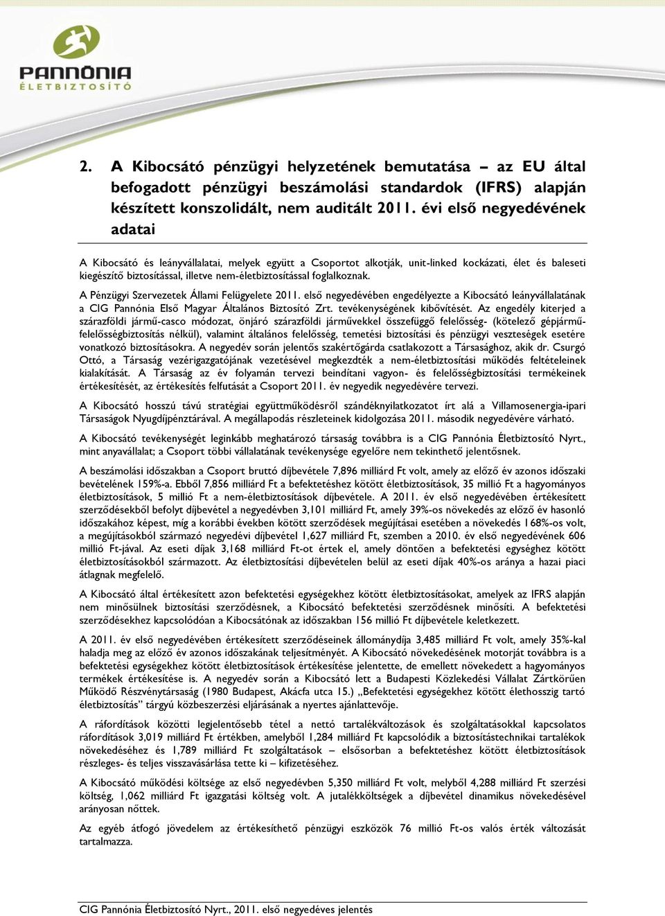 foglalkoznak. A Pénzügyi Szervezetek Állami Felügyelete 2011. első negyedévében engedélyezte a Kibocsátó leányvállalatának a CIG Pannónia Első Magyar Általános Biztosító Zrt.