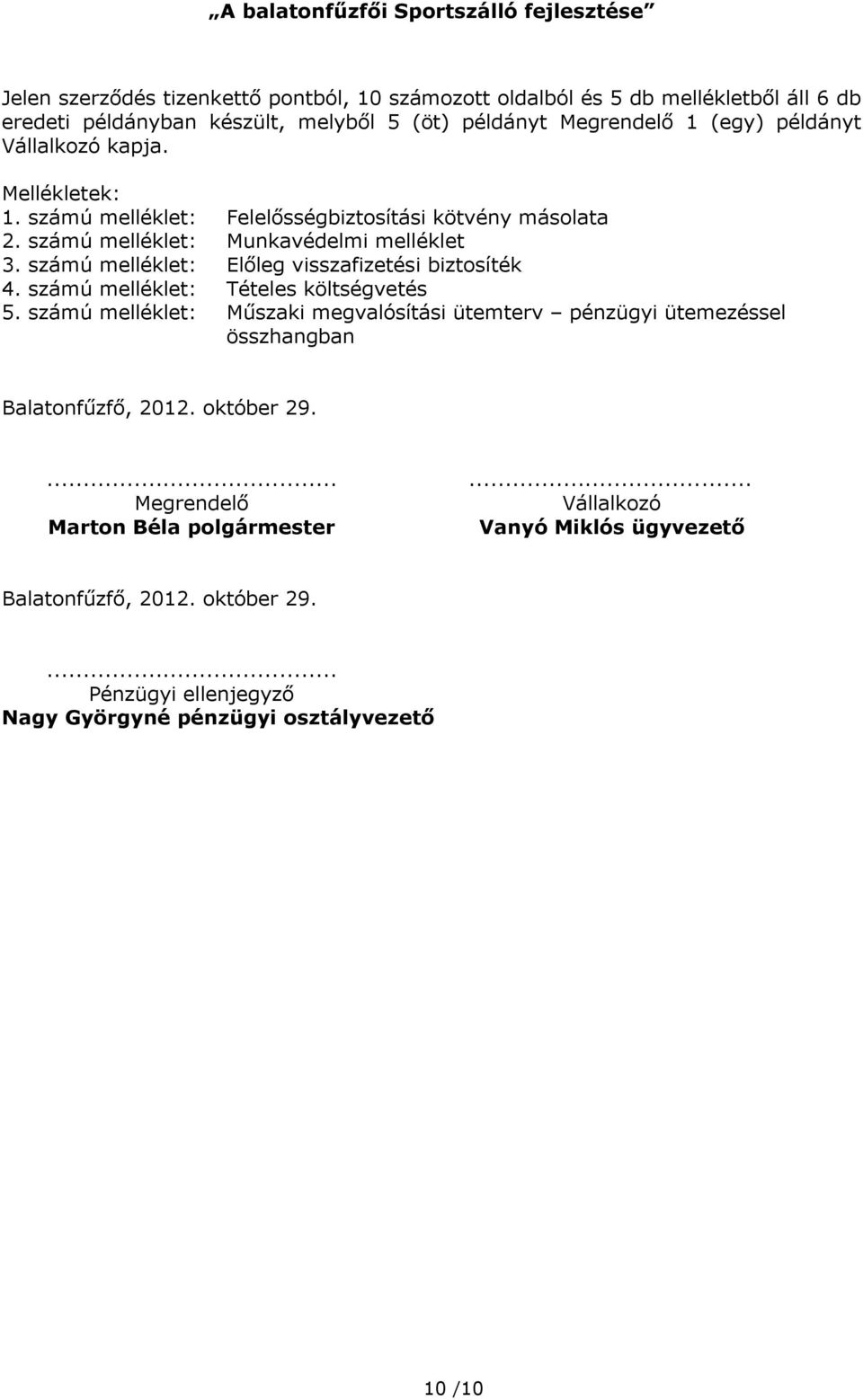 számú melléklet: Előleg visszafizetési biztosíték 4. számú melléklet: Tételes költségvetés 5.