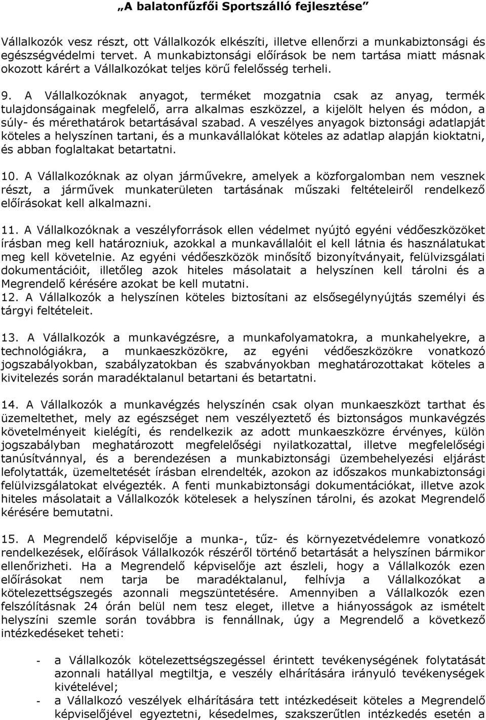 A knak anyagot, terméket mozgatnia csak az anyag, termék tulajdonságainak megfelelő, arra alkalmas eszközzel, a kijelölt helyen és módon, a súly- és mérethatárok betartásával szabad.