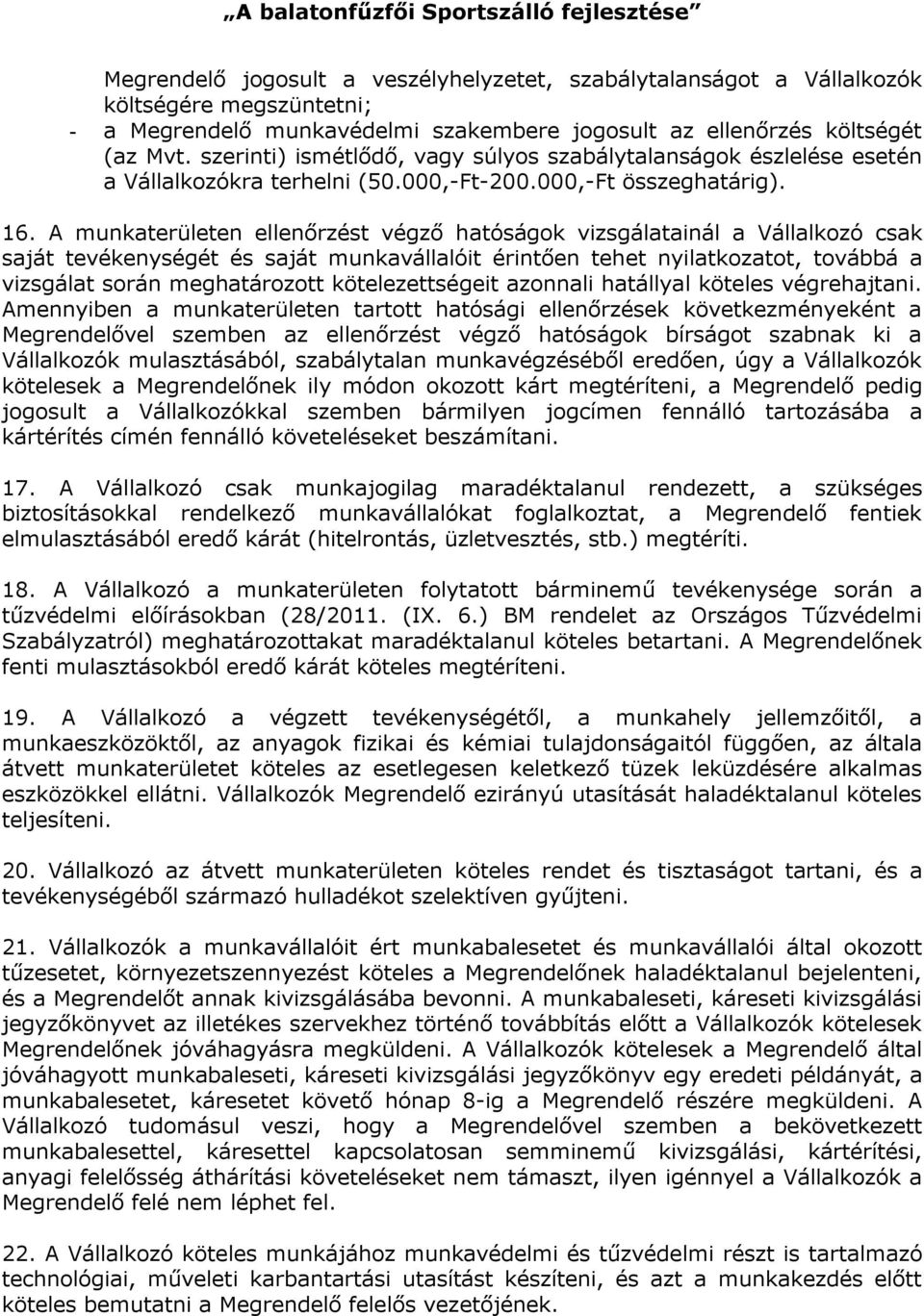 A munkaterületen ellenőrzést végző hatóságok vizsgálatainál a csak saját tevékenységét és saját munkavállalóit érintően tehet nyilatkozatot, továbbá a vizsgálat során meghatározott kötelezettségeit