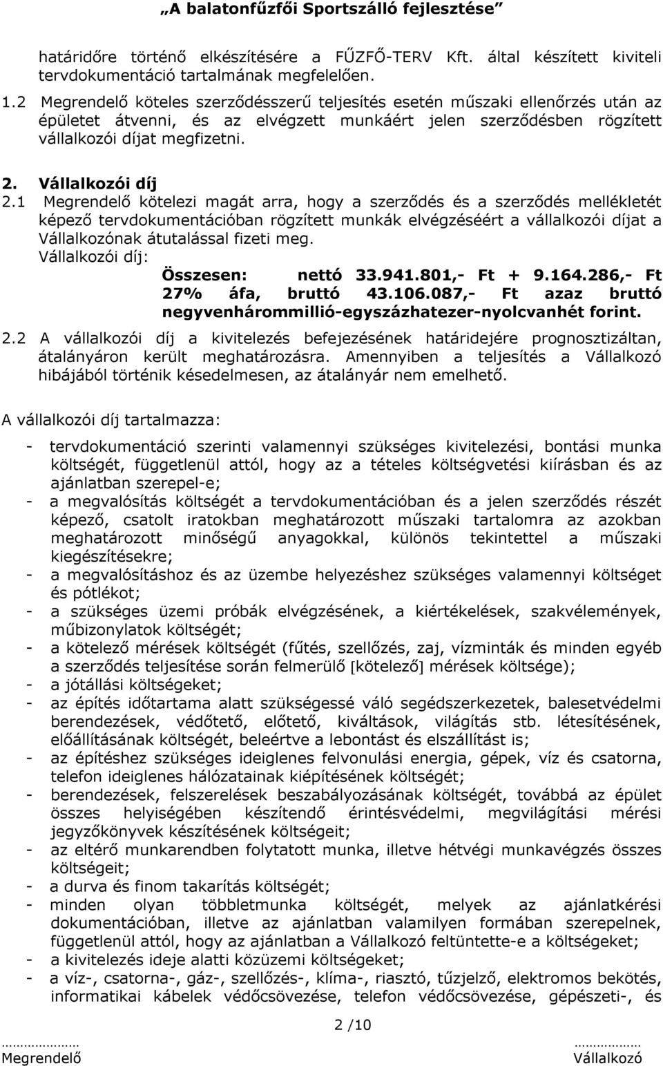 1 kötelezi magát arra, hogy a szerződés és a szerződés mellékletét képező tervdokumentációban rögzített munkák elvégzéséért a vállalkozói díjat a nak átutalással fizeti meg. i díj: Összesen: nettó 33.