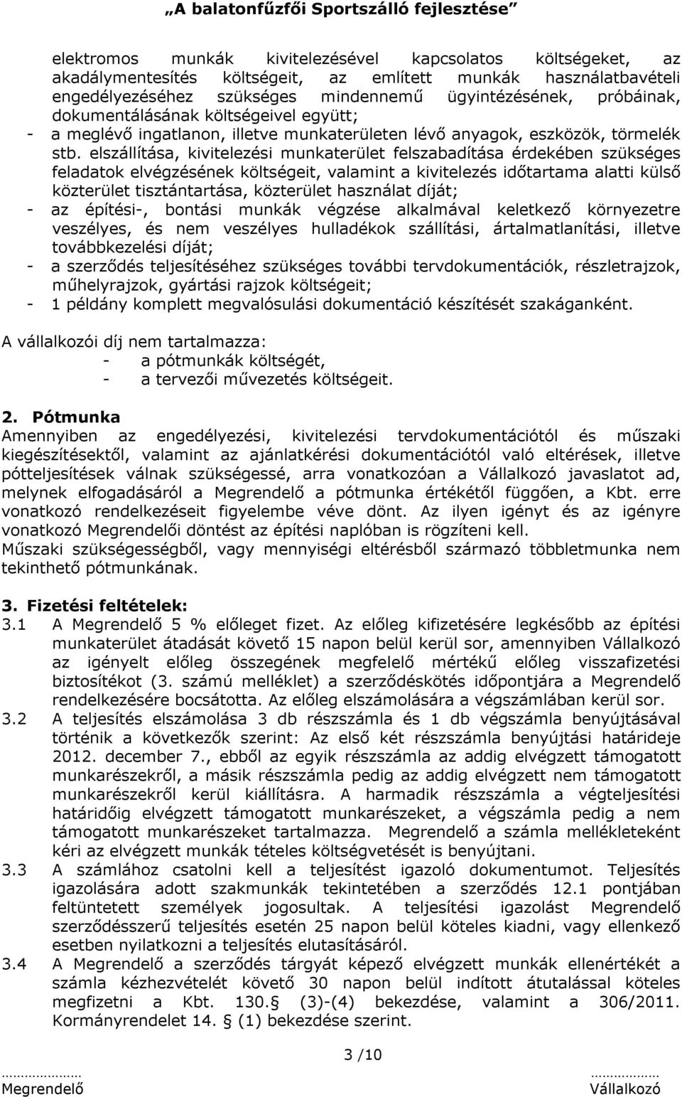 elszállítása, kivitelezési munkaterület felszabadítása érdekében szükséges feladatok elvégzésének költségeit, valamint a kivitelezés időtartama alatti külső közterület tisztántartása, közterület