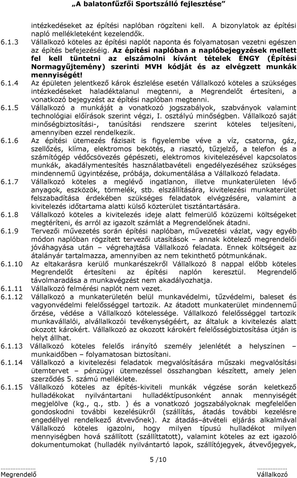 Az építési naplóban a naplóbejegyzések mellett fel kell tüntetni az elszámolni kívánt tételek ÉNGY (Építési Normagyűjtemény) szerinti MVH kódját és az elvégzett munkák mennyiségét! 6.1.