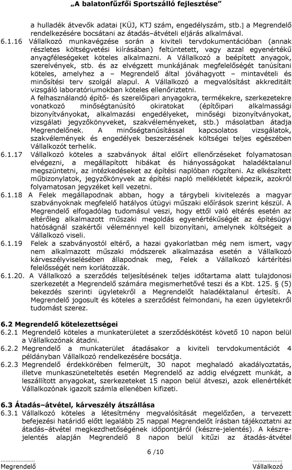 A a beépített anyagok, szerelvények, stb. és az elvégzett munkájának megfelelőségét tanúsítani köteles, amelyhez a által jóváhagyott mintavételi és minősítési terv szolgál alapul.