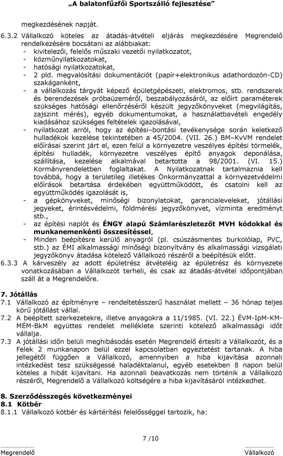 pld. megvalósítási dokumentációt (papír+elektronikus adathordozón-cd) szakáganként, - a vállalkozás tárgyát képező épületgépészeti, elektromos, stb.