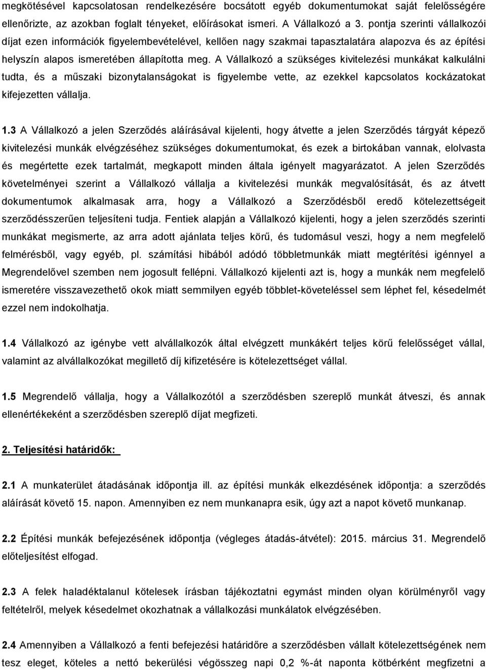 A Vállalkozó a szükséges kivitelezési munkákat kalkulálni tudta, és a műszaki bizonytalanságokat is figyelembe vette, az ezekkel kapcsolatos kockázatokat kifejezetten vállalja. 1.