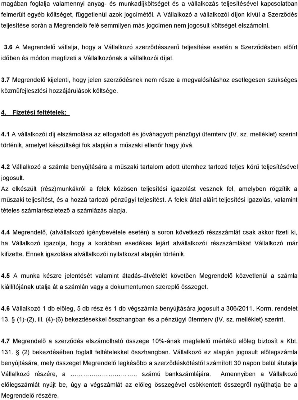 6 A Megrendelő vállalja, hogy a Vállalkozó szerződésszerű teljesítése esetén a Szerződésben előírt időben és módon megfizeti a Vállalkozónak a vállalkozói díjat. 3.