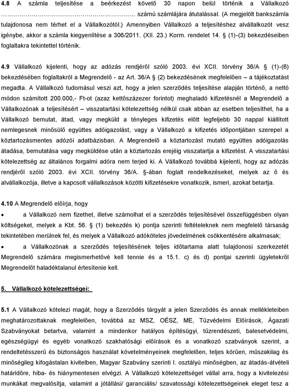 9 Vállalkozó kijelenti, hogy az adózás rendjéről szóló 2003. évi XCII. törvény 36/A (1)-(6) bekezdésében foglaltakról a Megrendelő - az Art. 36/A (2) bekezdésének megfelelően a tájékoztatást megadta.