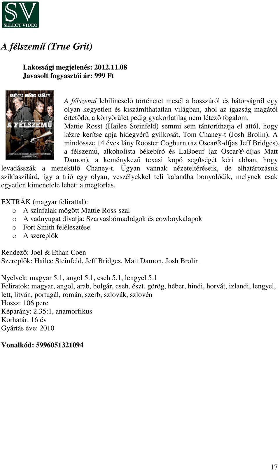 pedig gyakorlatilag nem létező fogalom. Mattie Rosst (Hailee Steinfeld) semmi sem tántoríthatja el attól, hogy kézre kerítse apja hidegvérű gyilkosát, Tom Chaney-t (Josh Brolin).