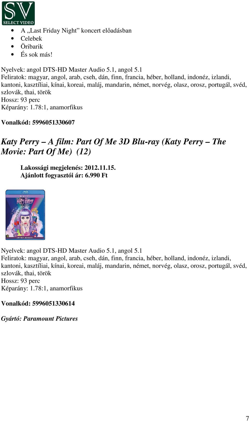 szlovák, thai, török Hossz: 93 perc Képarány: 1.78:1, anamorfikus Vonalkód: 5996051330607 Katy Perry A film: Part Of Me 3D Blu-ray (Katy Perry The Movie: Part Of Me) (12) Ajánlott fogyasztói ár: 6.