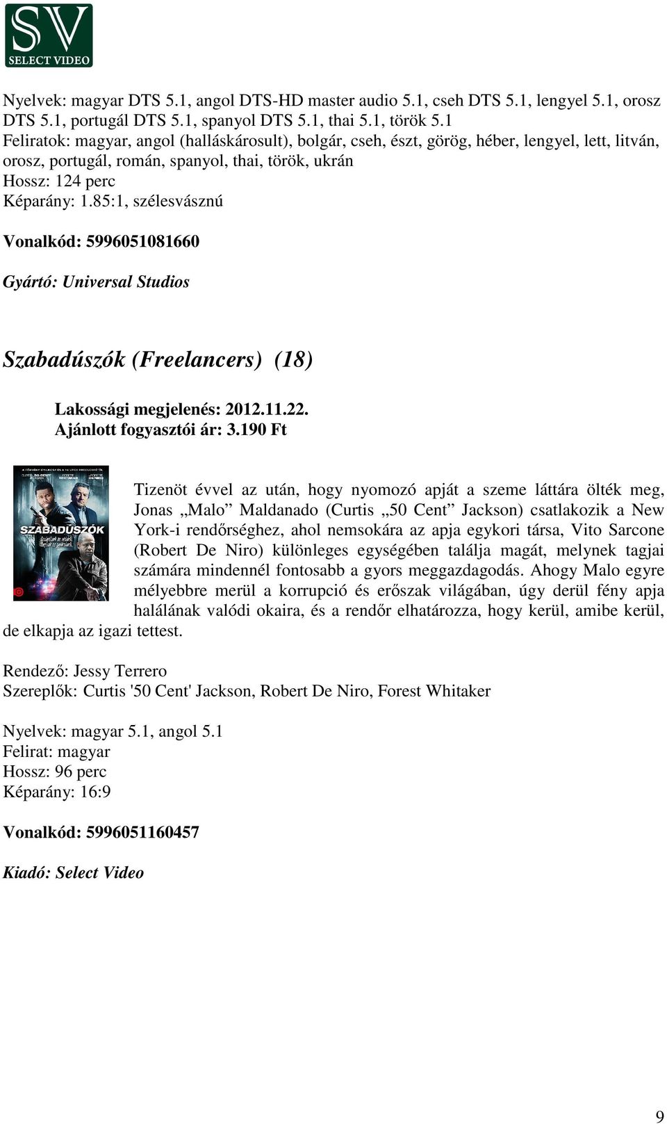 85:1, szélesvásznú Vonalkód: 5996051081660 Gyártó: Universal Studios Szabadúszók (Freelancers) (18) Lakossági megjelenés: 2012.11.22. Ajánlott fogyasztói ár: 3.