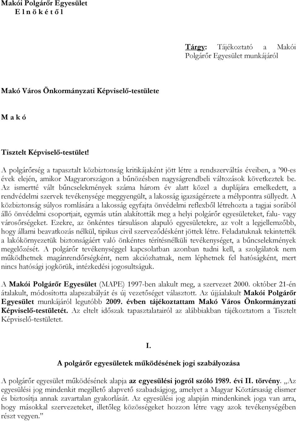 Az ismertté vált bűncselekmények száma három év alatt közel a duplájára emelkedett, a rendvédelmi szervek tevékenysége meggyengült, a lakosság igazságérzete a mélypontra süllyedt.