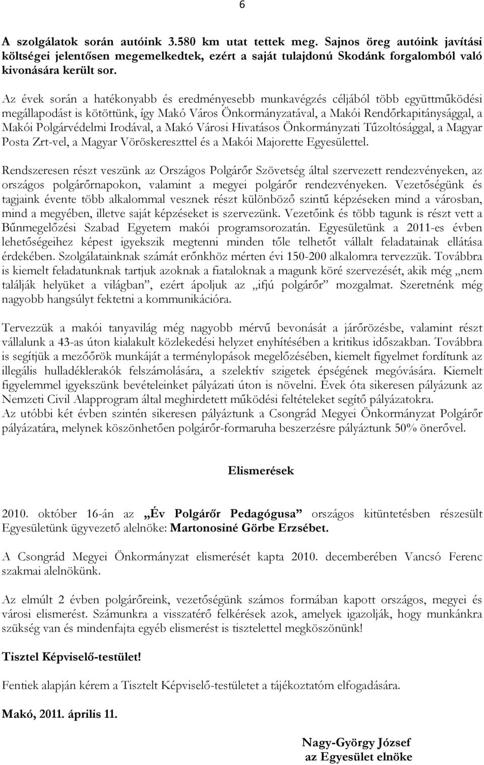 Irodával, a Makó Városi Hivatásos Önkormányzati Tűzoltósággal, a Magyar Posta Zrt-vel, a Magyar Vöröskereszttel és a Makói Majorette Egyesülettel.