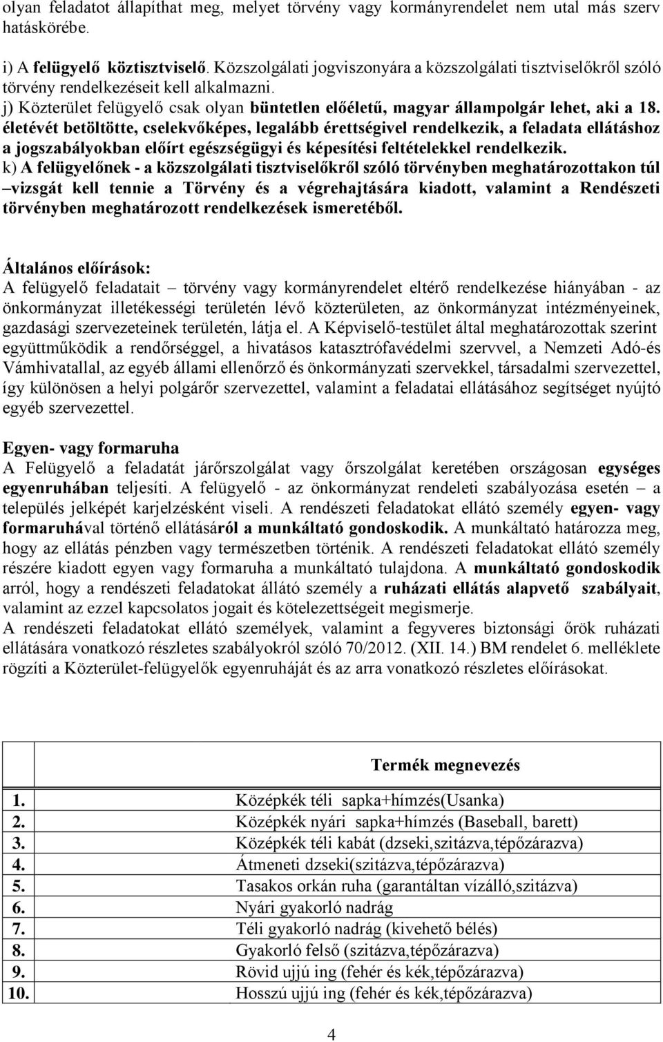 életévét betöltötte, cselekvőképes, legalább érettségivel rendelkezik, a feladata ellátáshoz a jogszabályokban előírt egészségügyi és képesítési feltételekkel rendelkezik.