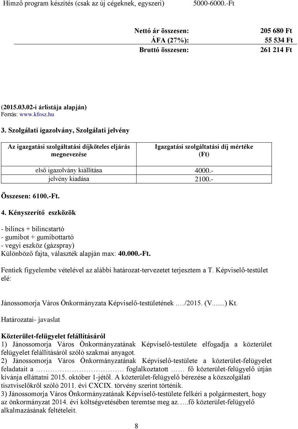 első igazolvány kiállítása 4000.- jelvény kiadása 2100.- 4. Kényszerítő eszközök - bilincs + bilincstartó - gumibot + gumibottartó - vegyi eszköz (gázspray) Különböző fajta, választék alapján max: 40.