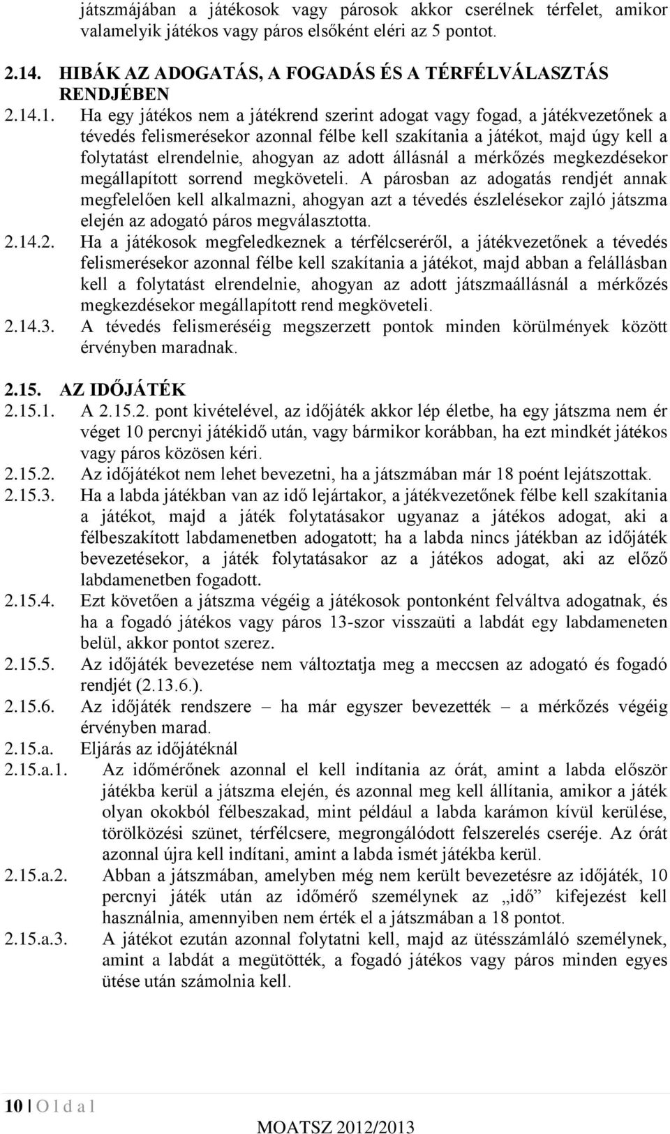 .1. Ha egy játékos nem a játékrend szerint adogat vagy fogad, a játékvezetőnek a tévedés felismerésekor azonnal félbe kell szakítania a játékot, majd úgy kell a folytatást elrendelnie, ahogyan az