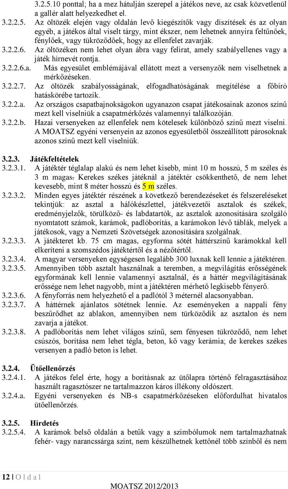 Az öltözék elején vagy oldalán levő kiegészítők vagy díszítések és az olyan egyéb, a játékos által viselt tárgy, mint ékszer, nem lehetnek annyira feltűnőek, fénylőek, vagy tükröződőek, hogy az