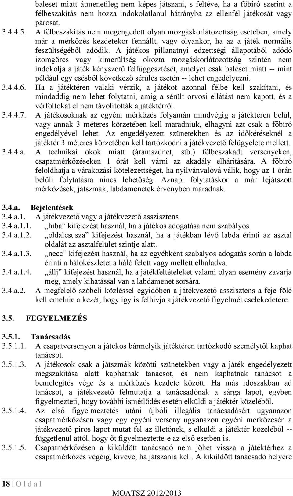 A játékos pillanatnyi edzettségi állapotából adódó izomgörcs vagy kimerültség okozta mozgáskorlátozottság szintén nem indokolja a játék kényszerű felfüggesztését, amelyet csak baleset miatt -- mint