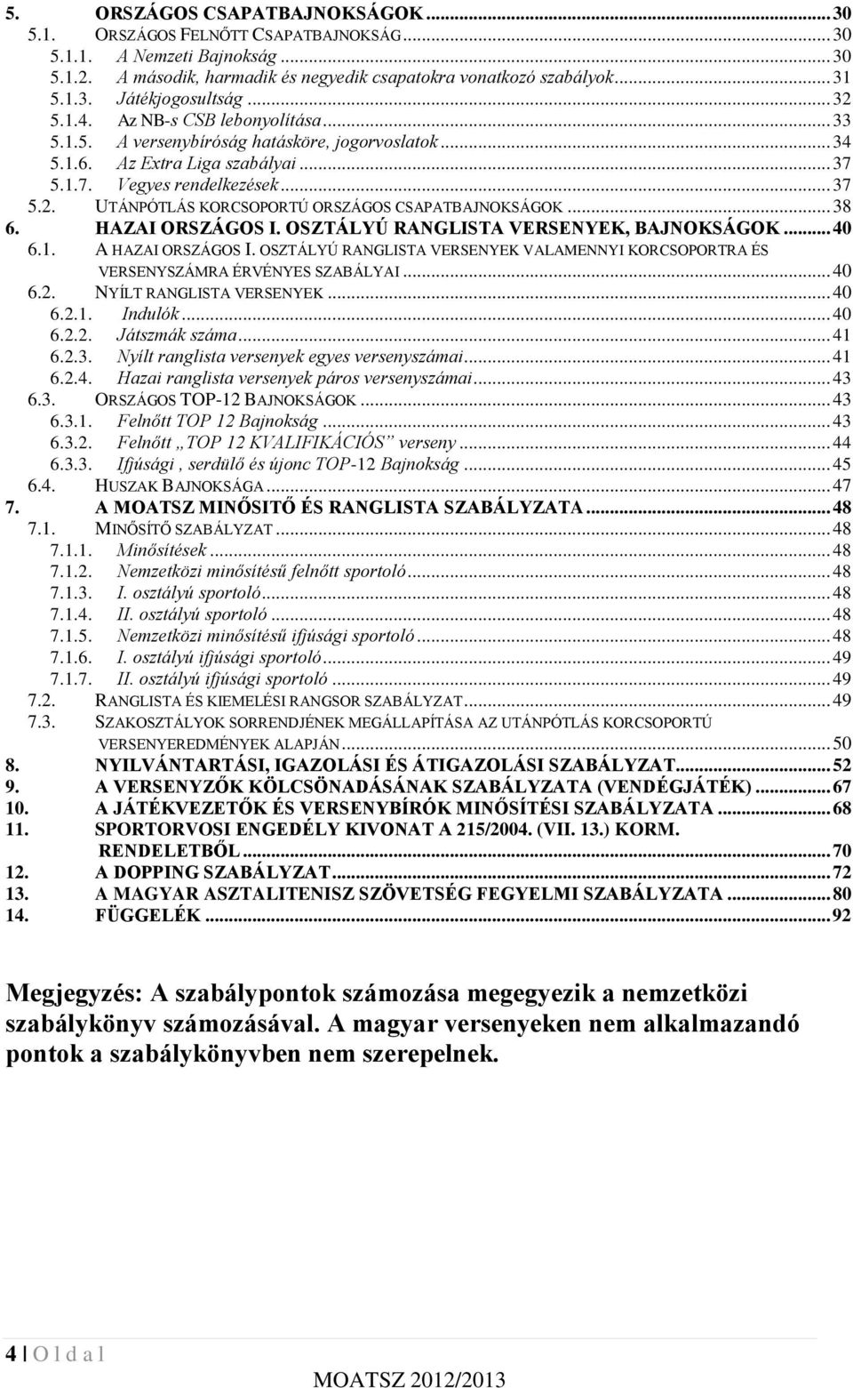 .. 38 6. HAZAI ORSZÁGOS I. OSZTÁLYÚ RANGLISTA VERSENYEK, BAJNOKSÁGOK... 40 6.1. A HAZAI ORSZÁGOS I. OSZTÁLYÚ RANGLISTA VERSENYEK VALAMENNYI KORCSOPORTRA ÉS VERSENYSZÁMRA ÉRVÉNYES SZABÁLYAI... 40 6.2.