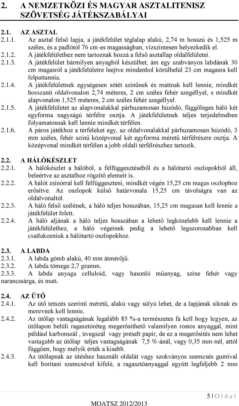 2.1.3. A játékfelület bármilyen anyagból készülhet, ám egy szabványos labdának 30 cm magasról a játékfelületre leejtve mindenhol körülbelül 23 cm magasra kell felpattannia. 2.1.4.