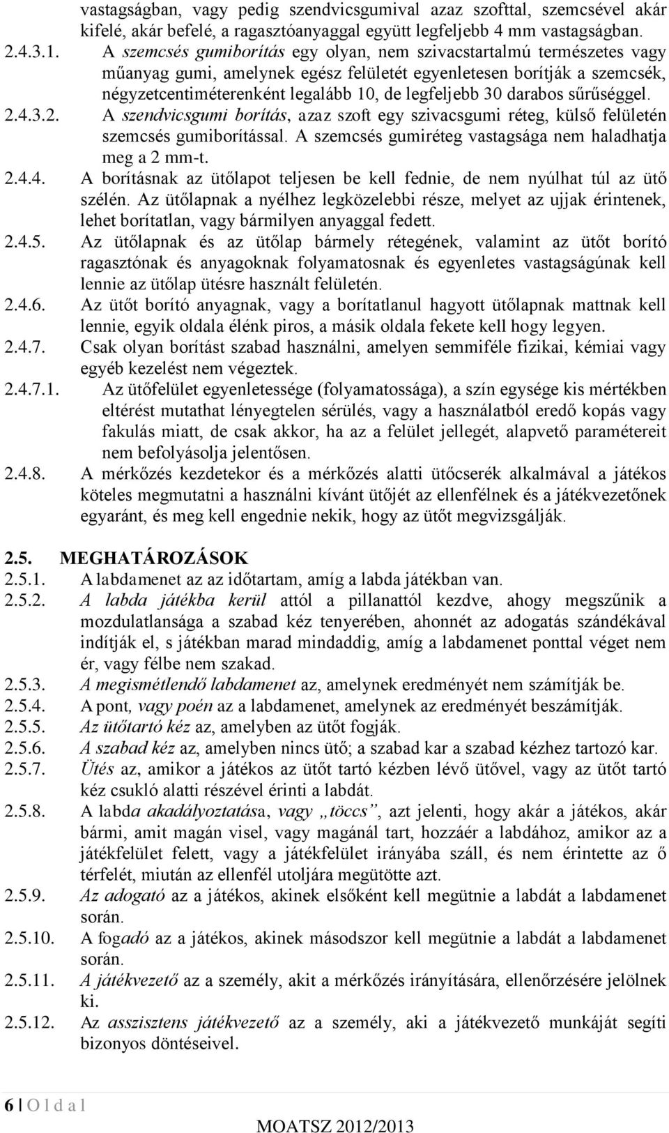 darabos sűrűséggel. 2.4.3.2. A szendvicsgumi borítás, azaz szoft egy szivacsgumi réteg, külső felületén szemcsés gumiborítással. A szemcsés gumiréteg vastagsága nem haladhatja meg a 2 mm-t. 2.4.4. A borításnak az ütőlapot teljesen be kell fednie, de nem nyúlhat túl az ütő szélén.