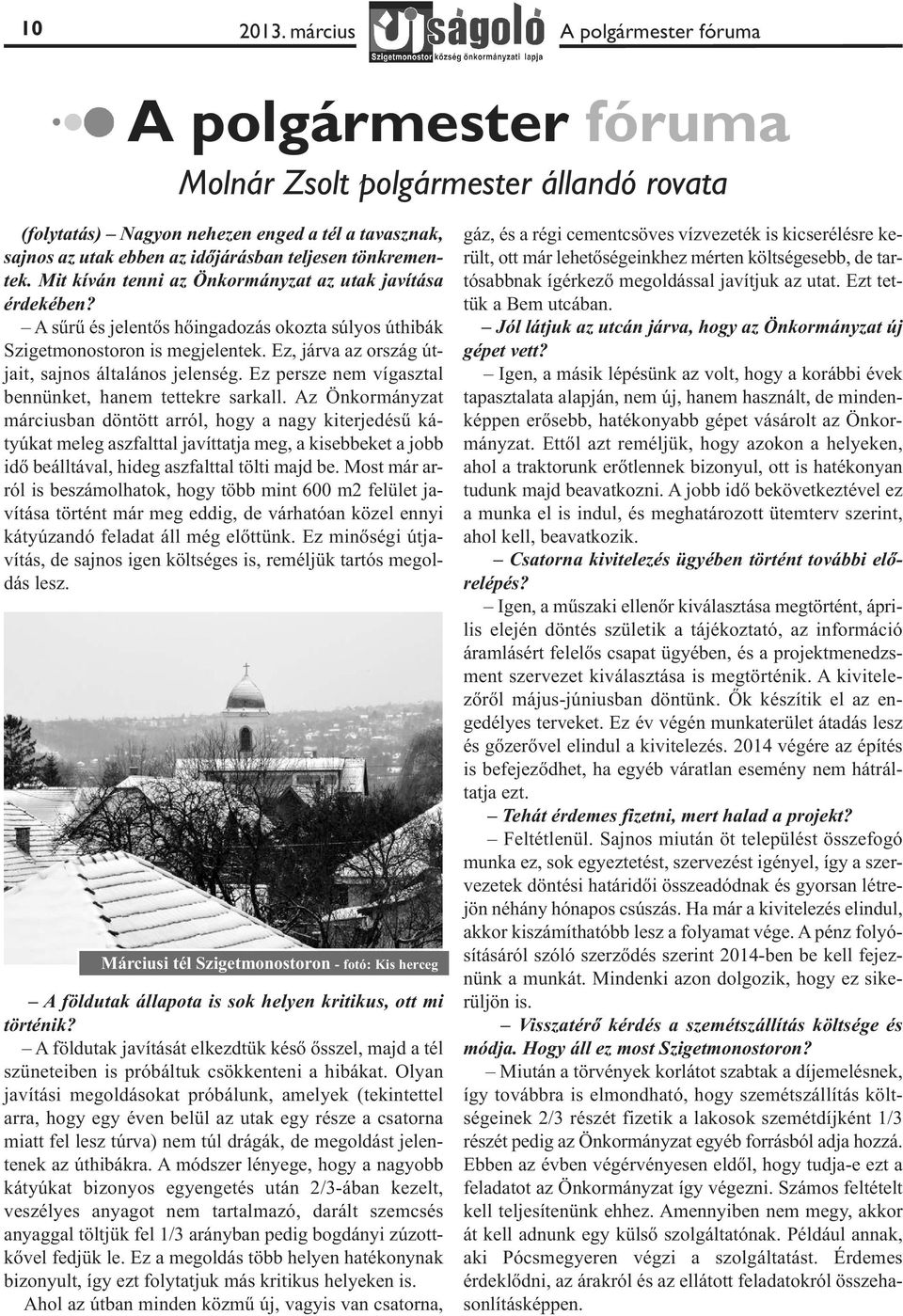 tönkrementek. Mit kíván tenni az Önkormányzat az utak javítása érdekében? A sűrű és jelentős hőingadozás okozta súlyos úthibák Szigetmonostoron is megjelentek.