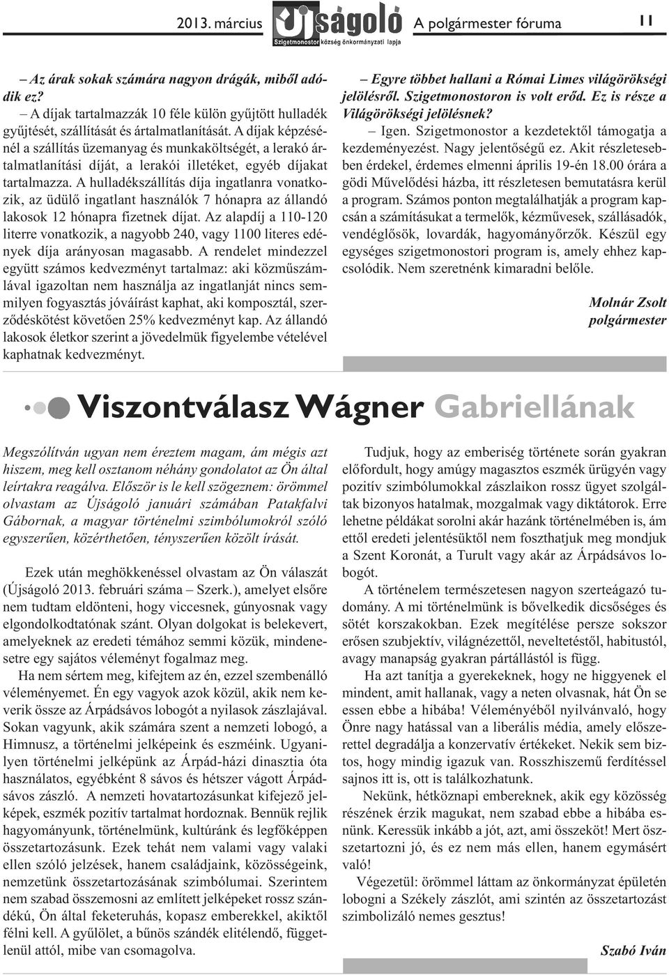 A hulladékszállítás díja ingatlanra vonatkozik, az üdülő ingatlant használók 7 hónapra az állandó lakosok 12 hónapra fizetnek díjat.