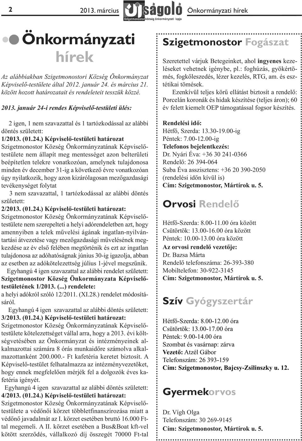 i rendes Képviselő-testületi ülés: 2 igen, 1 nem szavazattal és 1 tartózkodással az alábbi döntés született: 1/2013. (01.24.