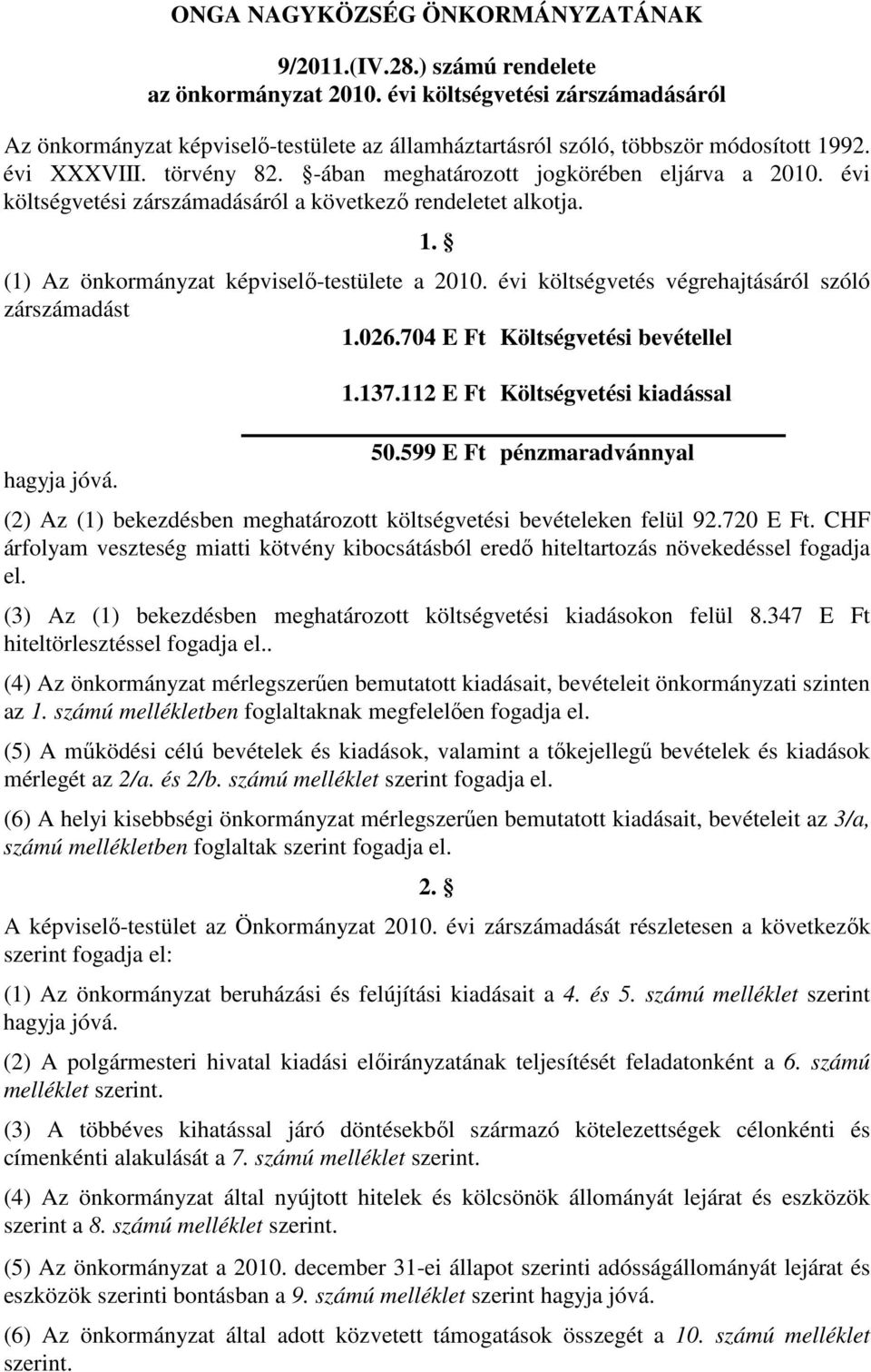 évi költségvetési zárszámadásáról a következő rendeletet alkotja. 1. (1) Az önkormányzat képviselő-testülete a 2010. évi költségvetés végrehajtásáról szóló zárszámadást 1.026.