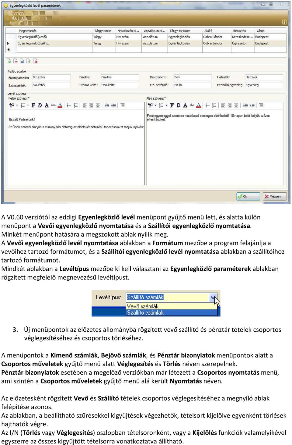 A Vevői egyenlegközlő levél nyomtatása ablakban a Formátum mezőbe a program felajánlja a vevőihez tartozó formátumot, és a Szállítói egyenlegközlő levél nyomtatása ablakban a szállítóihoz tartozó