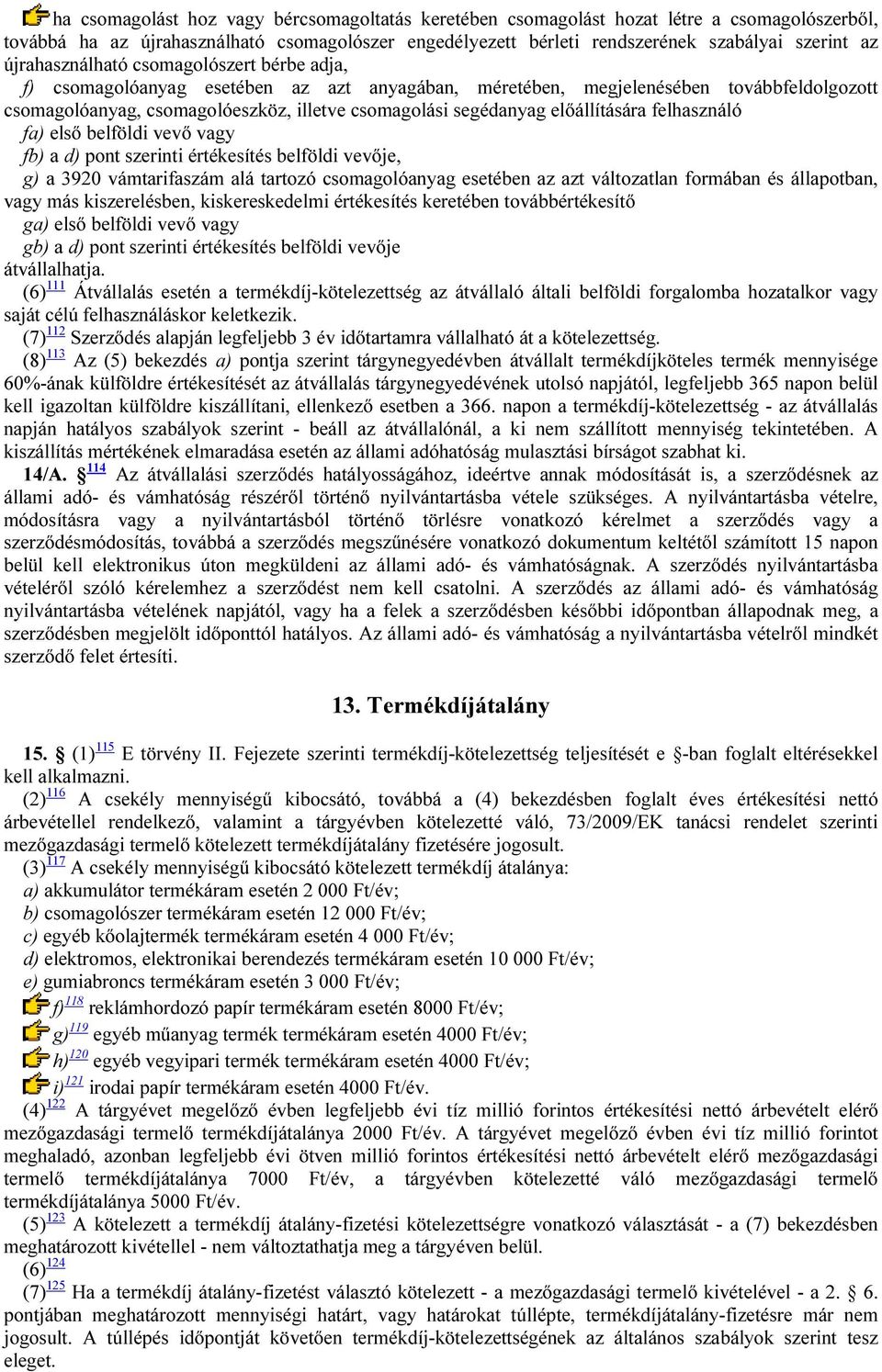 előállítására felhasználó fa) első belföldi vevő vagy fb) a d) pont szerinti értékesítés belföldi vevője, g) a 3920 vámtarifaszám alá tartozó csomagolóanyag esetében az azt változatlan formában és