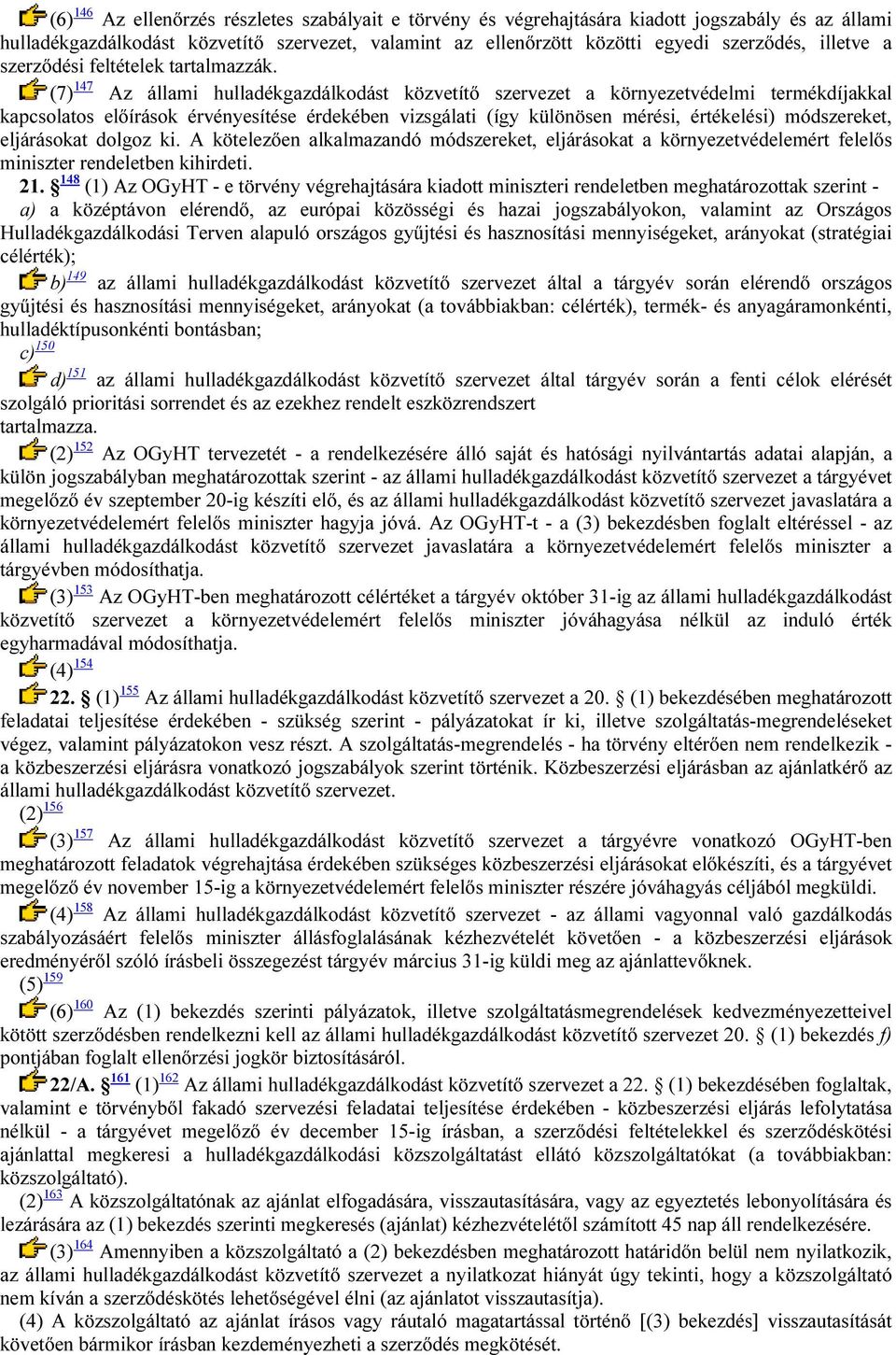 (7) 147 Az állami hulladékgazdálkodást közvetítő szervezet a környezetvédelmi termékdíjakkal kapcsolatos előírások érvényesítése érdekében vizsgálati (így különösen mérési, értékelési) módszereket,