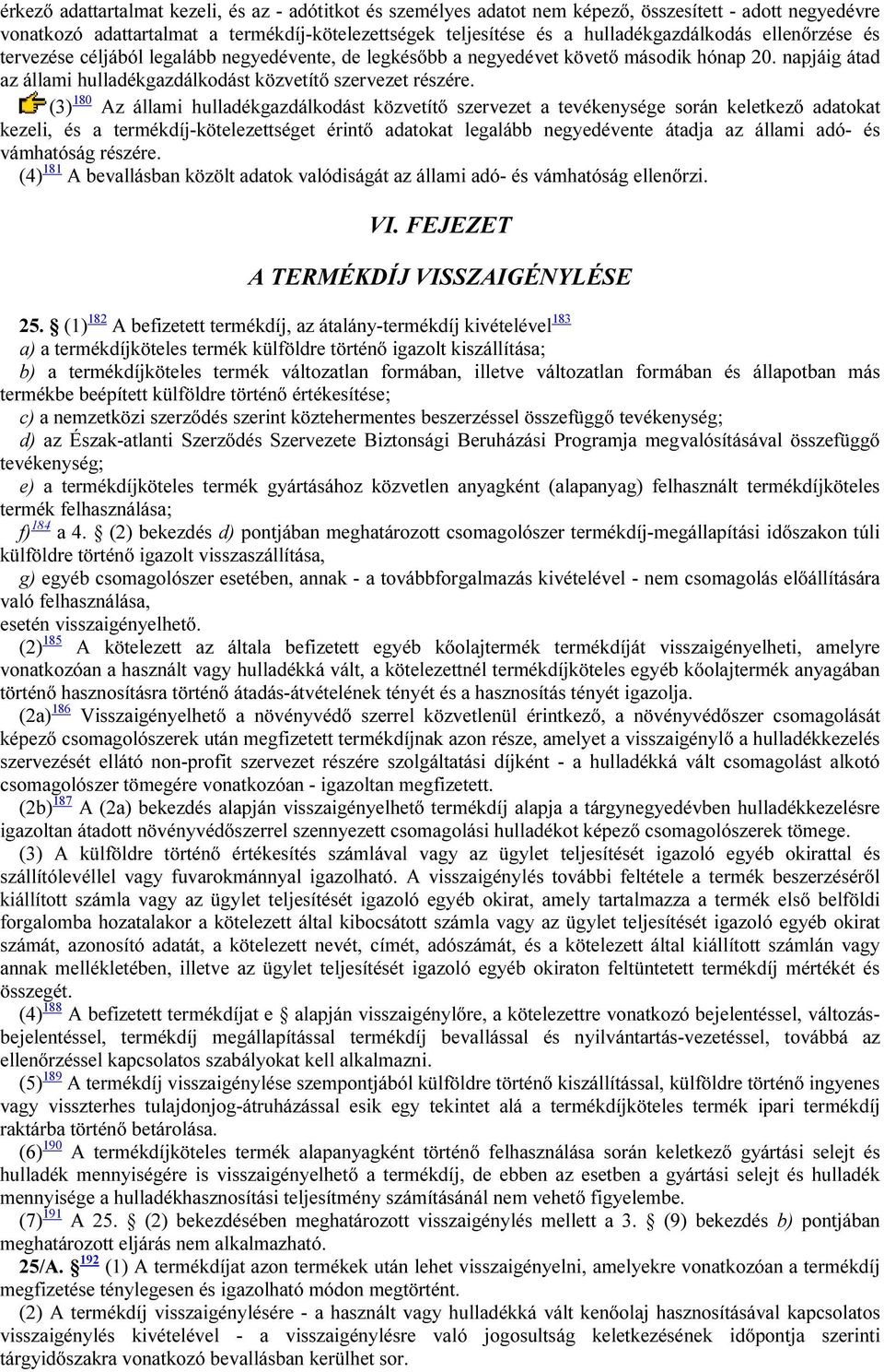 (3) 180 Az állami hulladékgazdálkodást közvetítő szervezet a tevékenysége során keletkező adatokat kezeli, és a termékdíj-kötelezettséget érintő adatokat legalább negyedévente átadja az állami adó-