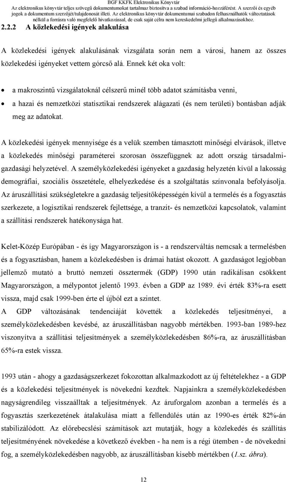 A közlekedési igények mennyisége és a velük szemben támasztott minőségi elvárások, illetve a közlekedés minőségi paraméterei szorosan összefüggnek az adott ország társadalmigazdasági helyzetével.