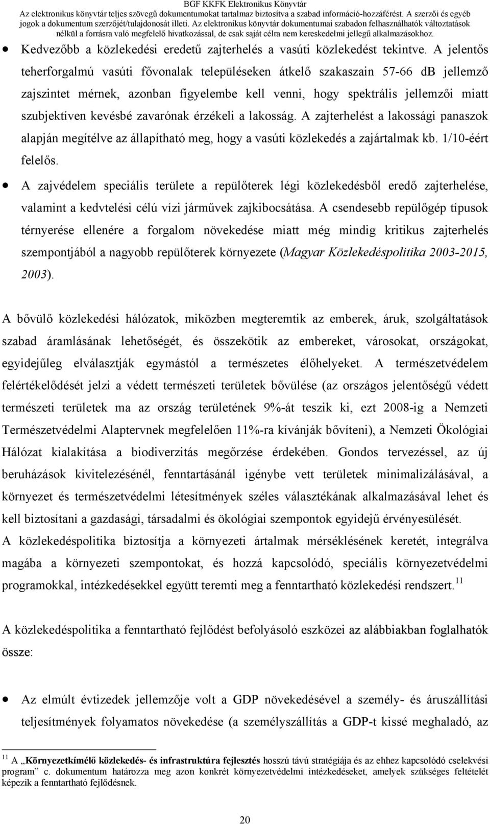 zavarónak érzékeli a lakosság. A zajterhelést a lakossági panaszok alapján megítélve az állapítható meg, hogy a vasúti közlekedés a zajártalmak kb. 1/10-éért felelős.