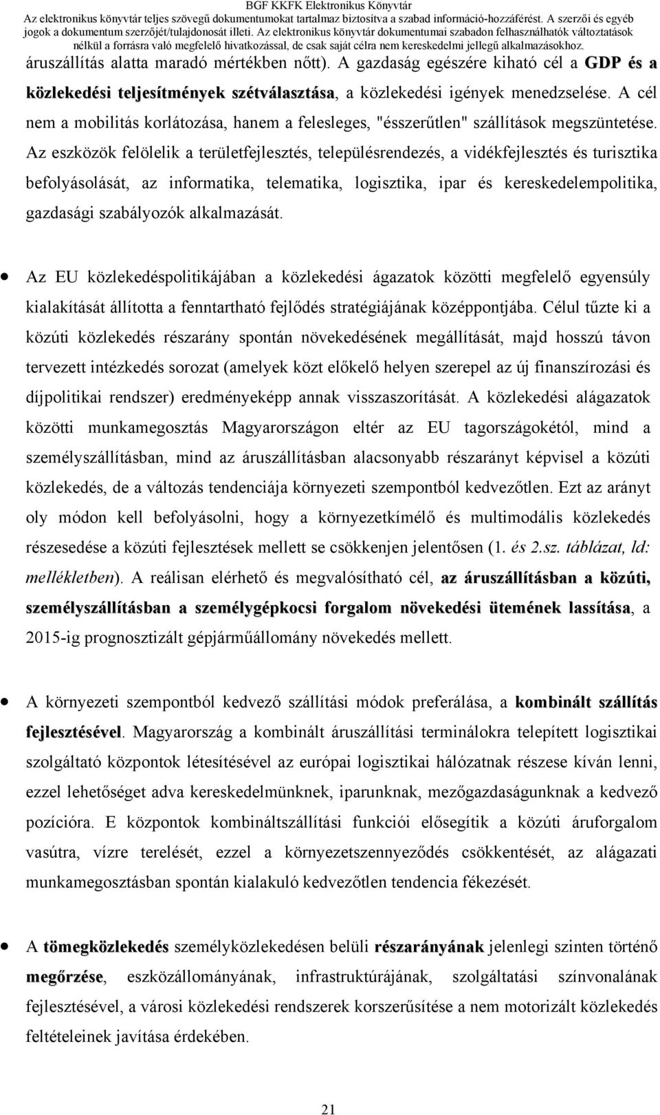 Az eszközök felölelik a területfejlesztés, településrendezés, a vidékfejlesztés és turisztika befolyásolását, az informatika, telematika, logisztika, ipar és kereskedelempolitika, gazdasági