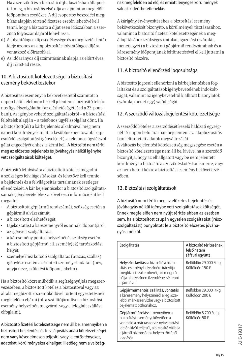d) A folytatólagos díj esedékessége és a megfizetés határideje azonos az alapbiztosítás folytatólagos díjára vonatkozó előírásokkal.