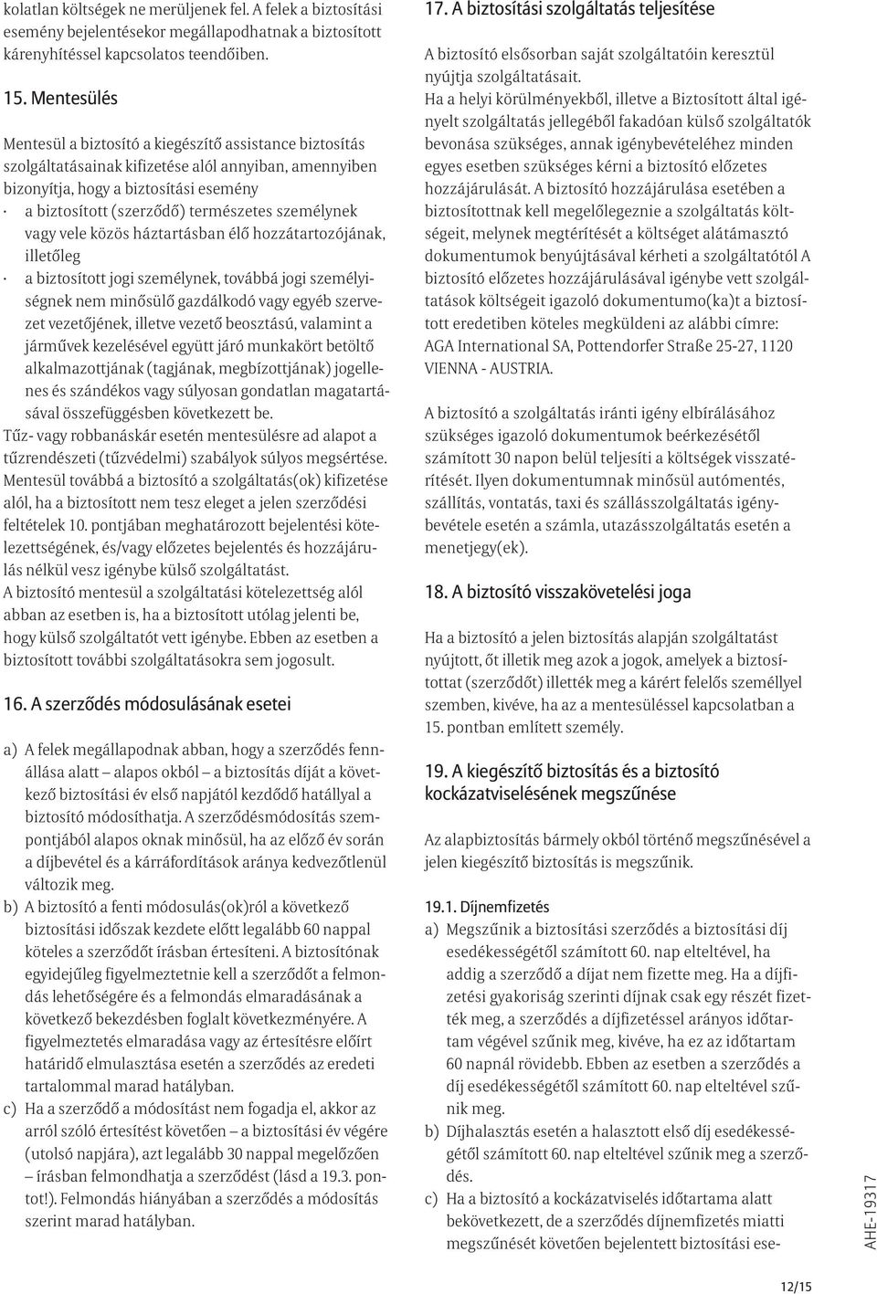 személynek vagy vele közös háztartásban élő hozzátartozójának, illetőleg a biztosított jogi személynek, továbbá jogi személyiségnek nem minősülő gazdálkodó vagy egyéb szervezet vezetőjének, illetve