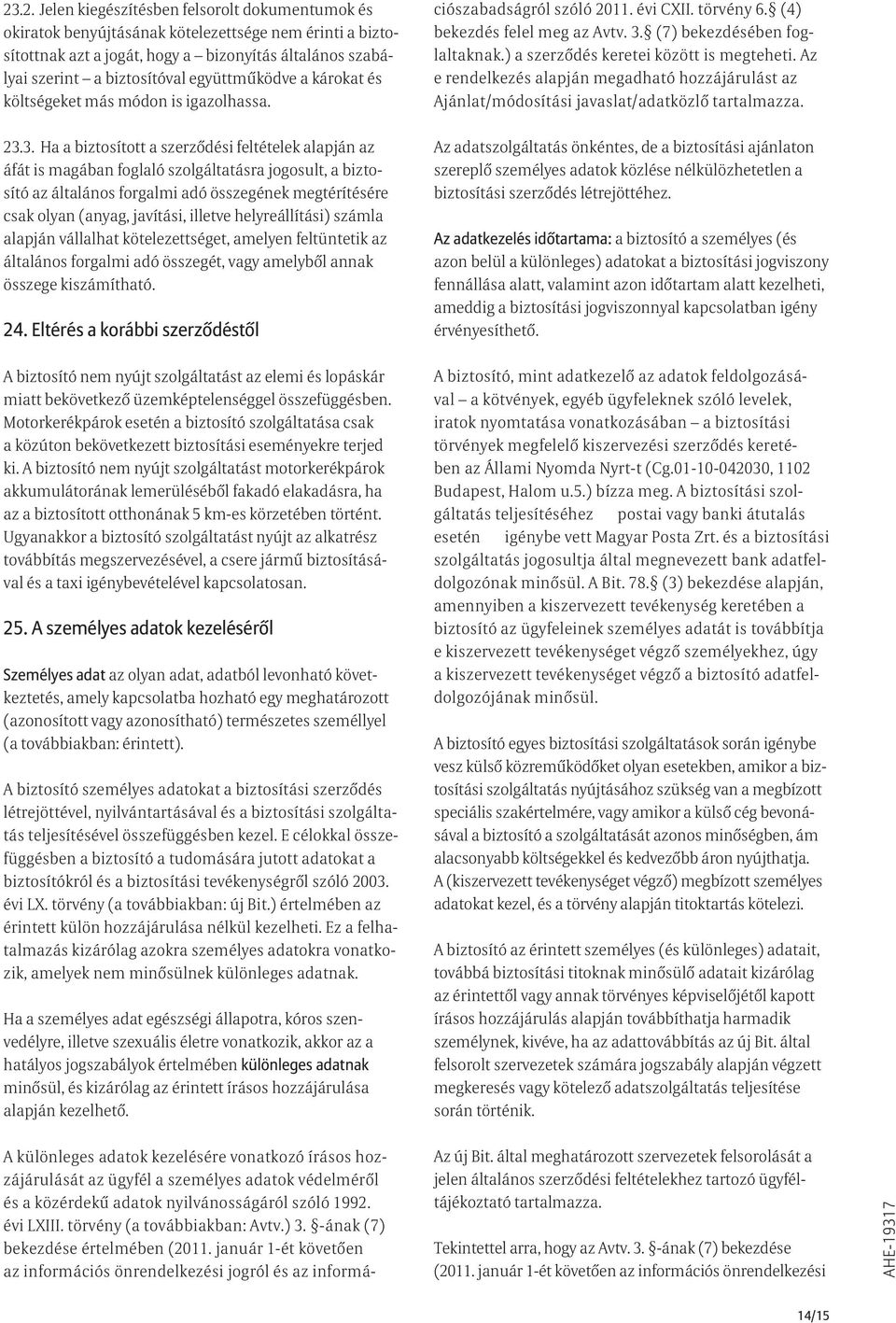 A különleges adatok kezelésére vonatkozó írásos hozzájárulását az ügyfél a személyes adatok védelméről és a közérdekű adatok nyilvánosságáról szóló 1992. évi LXIII. törvény (a továbbiakban: Avtv.) 3.